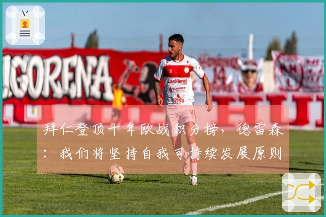 拜仁登顶十年欧战积分榜，德雷森：我们将坚持自我可持续发展原则