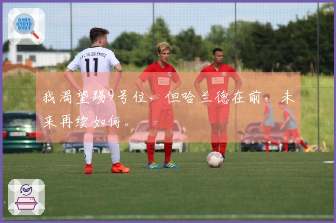 我渴望踢9号位，但哈兰德在前，未来再续如何。