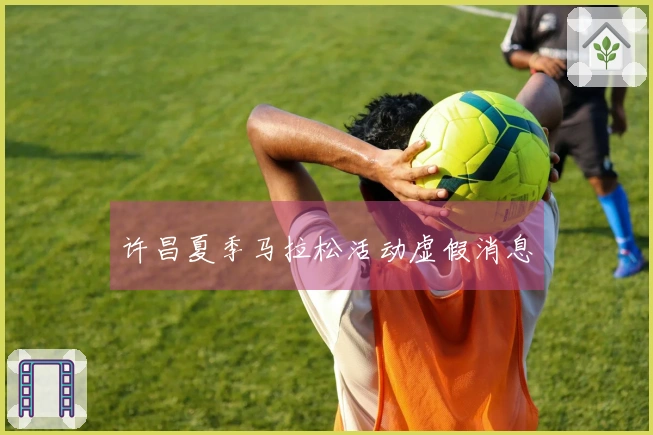 许昌夏季马拉松活动虚假消息